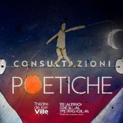 Le “Consultazioni poetiche” del Théâtre de la Ville di Parigi si collegano con il Teatro della Pergola di Firenze